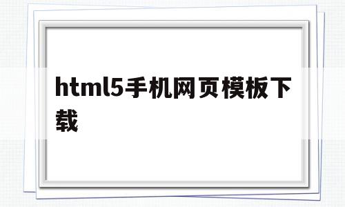 html5手机网页模板下载的简单介绍,html5手机网页模板下载的简单介绍,html5手机网页模板下载,视频,账号,百度,第1张