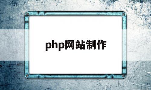 php网站制作(php网站制作教程500字),php网站制作(php网站制作教程500字),php网站制作,信息,APP,科技,第1张