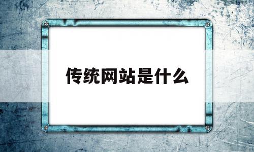 传统网站是什么(中国传统网站设计),传统网站是什么,视频,APP,手机端,第1张 传统网站是什么(中国传统网站设计),传统网站是什么(中国传统网站设计),传统网站是什么,视频,APP,手机端,第1张
