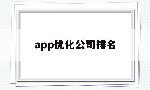 app优化公司排名(app优化公司排名榜),app优化公司排名(app优化公司排名榜),app优化公司排名,信息,苹果,app,第1张