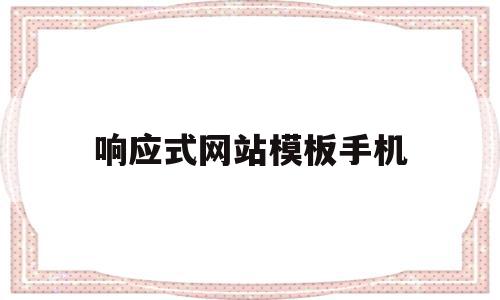 响应式网站模板手机(响应式网站怎么写),响应式网站模板手机(响应式网站怎么写),响应式网站模板手机,信息,源码,浏览器,第1张