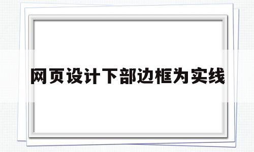 网页设计下部边框为实线(网页设计中下划线为虚线怎么设置),网页设计下部边框为实线(网页设计中下划线为虚线怎么设置),网页设计下部边框为实线,绿色,怎么设置,网站设计,第1张