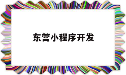 东营小程序开发(东营小程序开发制作),东营小程序开发(东营小程序开发制作),东营小程序开发,信息,微信,APP,第1张