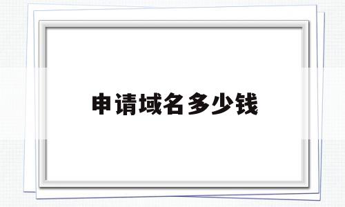 申请域名多少钱(注册域名费用一般多少钱),申请域名多少钱,营销,免费,关键词,第1张 申请域名多少钱(注册域名费用一般多少钱),申请域名多少钱(注册域名费用一般多少钱),申请域名多少钱,营销,免费,关键词,第1张