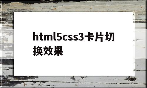 html5css3卡片切换效果的简单介绍
