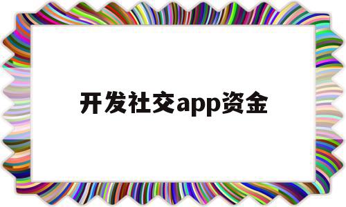 开发社交app资金(开发一个社交软件并运行要多少钱),开发社交app资金(开发一个社交软件并运行要多少钱),开发社交app资金,信息,源码,APP,第1张