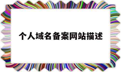 个人域名备案网站描述(个人备案的域名能做什么),个人域名备案网站描述,信息,百度,投资,第1张 个人域名备案网站描述(个人备案的域名能做什么),个人域名备案网站描述(个人备案的域名能做什么),个人域名备案网站描述,信息,百度,投资,第1张