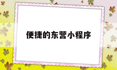便捷的东营小程序(东营小程序软件开发公司),便捷的东营小程序(东营小程序软件开发公司),便捷的东营小程序,信息,账号,微信,第1张