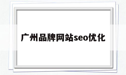 广州品牌网站seo优化(广州做seo整站优化公司),广州品牌网站seo优化(广州做seo整站优化公司),广州品牌网站seo优化,文章,视频,百度,第1张
