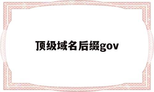 顶级域名后缀gov(顶级域名后缀所属的行业),顶级域名后缀gov,信息,html,高级,第1张 顶级域名后缀gov(顶级域名后缀所属的行业),顶级域名后缀gov(顶级域名后缀所属的行业),顶级域名后缀gov,信息,html,高级,第1张
