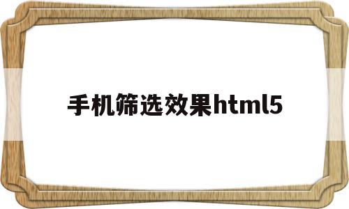 手机筛选效果html5(手机筛选怎么操作excel),手机筛选效果html5(手机筛选怎么操作excel),手机筛选效果html5,信息,视频,浏览器,第1张