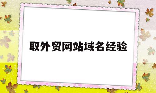 取外贸网站域名经验(外贸网站用什么域名好),取外贸网站域名经验,微信,营销,app,第1张 取外贸网站域名经验(外贸网站用什么域名好),取外贸网站域名经验(外贸网站用什么域名好),取外贸网站域名经验,微信,营销,app,第1张