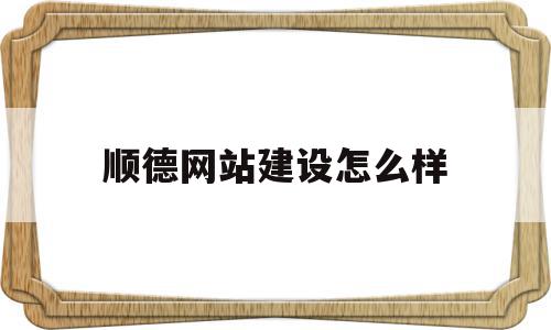 顺德网站建设怎么样(佛山顺德网站建设公司),顺德网站建设怎么样,百度,赚钱,科技,第1张 顺德网站建设怎么样(佛山顺德网站建设公司),顺德网站建设怎么样(佛山顺德网站建设公司),顺德网站建设怎么样,百度,赚钱,科技,第1张