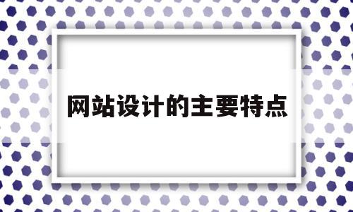 网站设计的主要特点(网站设计的要素有哪些),网站设计的主要特点(网站设计的要素有哪些),网站设计的主要特点,信息,营销,排名,第1张
