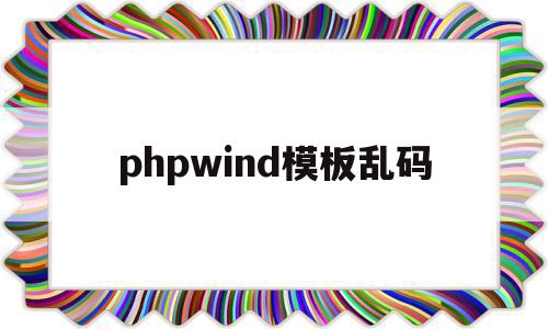 phpwind模板乱码(php乱码出现问号的原因)