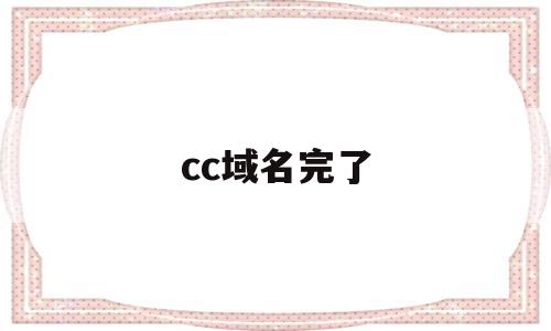 cc域名完了(cc域名有没有前景2020),cc域名完了,信息,科技,投资,第1张 cc域名完了(cc域名有没有前景2020),cc域名完了(cc域名有没有前景2020),cc域名完了,信息,科技,投资,第1张