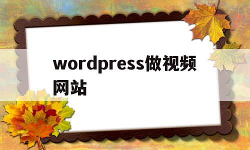 wordpress做视频网站(wordpress可以做视频网站吗),wordpress做视频网站(wordpress可以做视频网站吗),wordpress做视频网站,信息,文章,视频,第1张