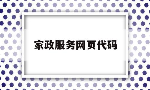 家政服务网页代码(家政服务网页代码是什么),家政服务网页代码,信息,文章,APP,第1张 家政服务网页代码(家政服务网页代码是什么),家政服务网页代码(家政服务网页代码是什么),家政服务网页代码,信息,文章,APP,第1张