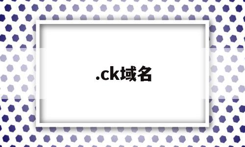 .ck域名(ck域名解析)