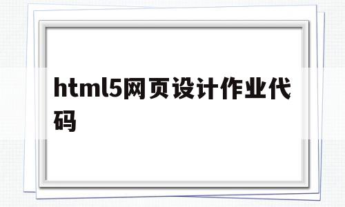 html5网页设计作业代码(html5网页设计作业代码怎么做),html5网页设计作业代码,视频,java,html,第1张 html5网页设计作业代码(html5网页设计作业代码怎么做),html5网页设计作业代码(html5网页设计作业代码怎么做),html5网页设计作业代码,视频,java,html,第1张