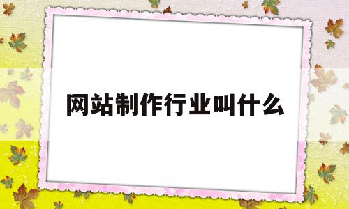 网站制作行业叫什么(网站制作行业叫什么行业),网站制作行业叫什么(网站制作行业叫什么行业),网站制作行业叫什么,信息,百度,营销,第1张