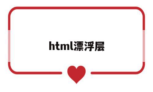html漂浮层(html漂浮特效代码)