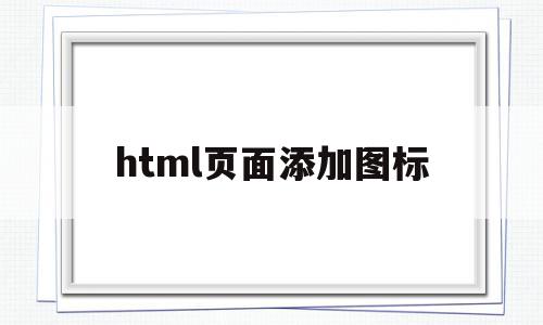 html页面添加图标(html网页制作添加图片)