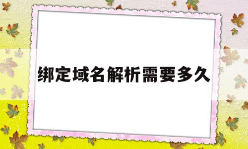 绑定域名解析需要多久(绑定域名解析需要多久完成),绑定域名解析需要多久,虚拟主机,二级域名,二级域名解析,第1张 绑定域名解析需要多久(绑定域名解析需要多久完成),绑定域名解析需要多久(绑定域名解析需要多久完成),绑定域名解析需要多久,虚拟主机,二级域名,二级域名解析,第1张
