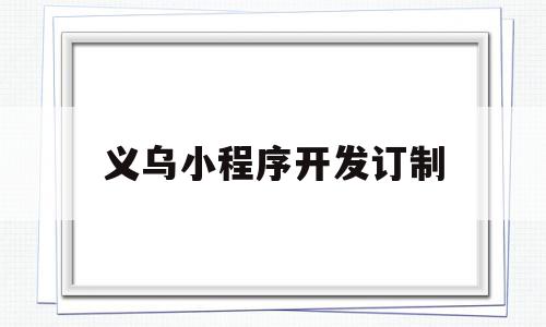 义乌小程序开发订制(义乌小程序开发订制服务),义乌小程序开发订制,微信,营销,模板,第1张 义乌小程序开发订制(义乌小程序开发订制服务),义乌小程序开发订制(义乌小程序开发订制服务),义乌小程序开发订制,微信,营销,模板,第1张