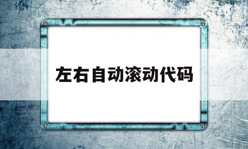 左右自动滚动代码(左右自动滚动代码怎么设置)