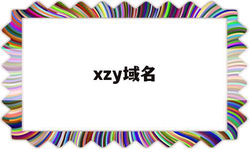 xzy域名(xzy域名后缀)