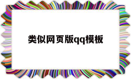 类似网页版qq模板(类似网页版模板的软件),类似网页版qq模板(类似网页版模板的软件),类似网页版qq模板,文章,百度,微信,第1张