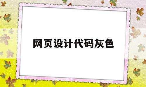 网页设计代码灰色(网页设计代码灰色怎么调),网页设计代码灰色(网页设计代码灰色怎么调),网页设计代码灰色,浏览器,模板,html,第1张