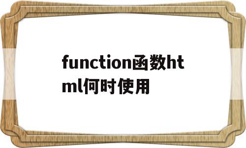 function函数html何时使用(html中scriptfunction函数调用)