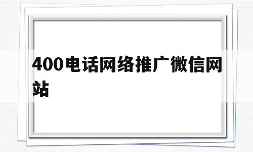 400电话网络推广微信网站的简单介绍,400电话网络推广微信网站,信息,百度,账号,第1张 400电话网络推广微信网站的简单介绍,400电话网络推广微信网站的简单介绍,400电话网络推广微信网站,信息,百度,账号,第1张