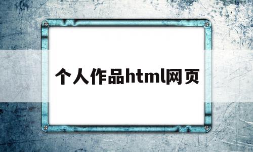 个人作品html网页(html个人网页制作个人简介),个人作品html网页,浏览器,html,Photoshop,第1张 个人作品html网页(html个人网页制作个人简介),个人作品html网页(html个人网页制作个人简介),个人作品html网页,浏览器,html,Photoshop,第1张