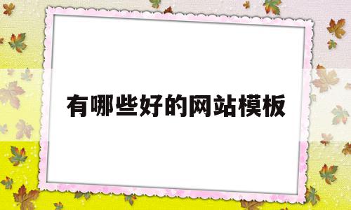 有哪些好的网站模板(有哪些好的网站模板推荐),有哪些好的网站模板,信息,视频,微信,第1张 有哪些好的网站模板(有哪些好的网站模板推荐),有哪些好的网站模板(有哪些好的网站模板推荐),有哪些好的网站模板,信息,视频,微信,第1张