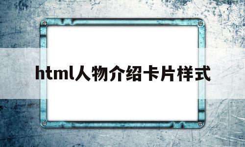 html人物介绍卡片样式(人物介绍html模板)