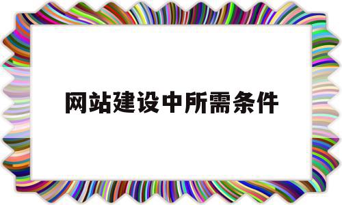 网站建设中所需条件(网站建设主要包括什么),网站建设中所需条件,信息,营销,模板,第1张 网站建设中所需条件(网站建设主要包括什么),网站建设中所需条件(网站建设主要包括什么),网站建设中所需条件,信息,营销,模板,第1张