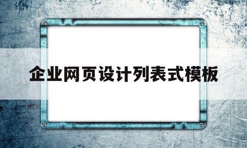 企业网页设计列表式模板(企业网站网页设计的步骤是什么?),企业网页设计列表式模板(企业网站网页设计的步骤是什么?),企业网页设计列表式模板,营销,模板,企业网站,第1张