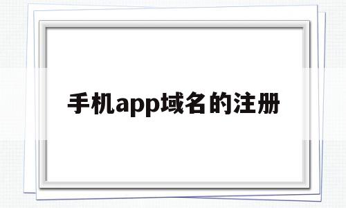 手机app域名的注册(手机域名注册局联系方式),手机app域名的注册(手机域名注册局联系方式),手机app域名的注册,信息,百度,APP,第1张