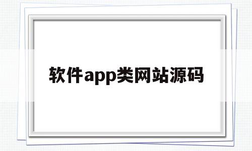 软件app类网站源码(软件app类网站源码有哪些)