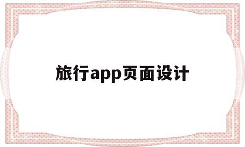 旅行app页面设计(旅行app页面设计图片),旅行app页面设计(旅行app页面设计图片),旅行app页面设计,文章,百度,APP,第1张