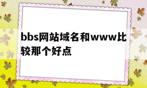 包含bbs网站域名和www比较那个好点的词条,包含bbs网站域名和www比较那个好点的词条,bbs网站域名和www比较那个好点,排名,跳转,论坛,第1张