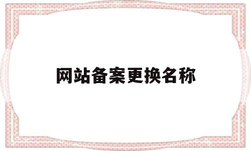 网站备案更换名称(网站备案更换名称怎么办理),网站备案更换名称(网站备案更换名称怎么办理),网站备案更换名称,信息,相关资料,会员中心,第1张
