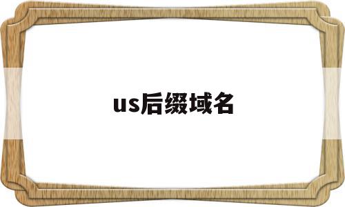 us后缀域名(域名后缀edu表示),us后缀域名(域名后缀edu表示),us后缀域名,信息,浏览器,科技,第1张