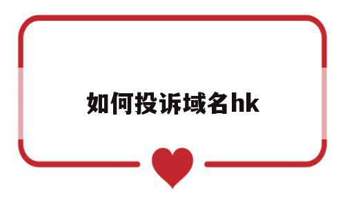 如何投诉域名hk(如何投诉域名备案网站)