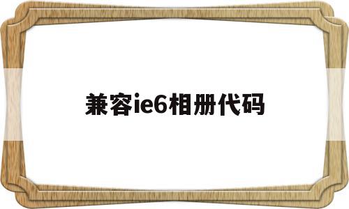 兼容ie6相册代码(兼容ie6相册代码大全)