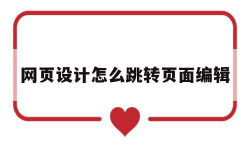 网页设计怎么跳转页面编辑(网页设计怎么跳转页面编辑模式),网页设计怎么跳转页面编辑(网页设计怎么跳转页面编辑模式),网页设计怎么跳转页面编辑,百度,html,跳转,第1张
