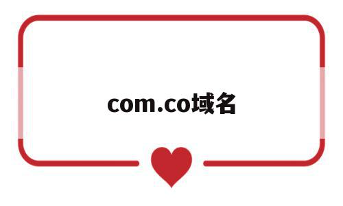 com.co域名(comcn域名好吗),com.co域名,投资,的网址,第1张 com.co域名(comcn域名好吗),com.co域名(comcn域名好吗),com.co域名,投资,的网址,第1张